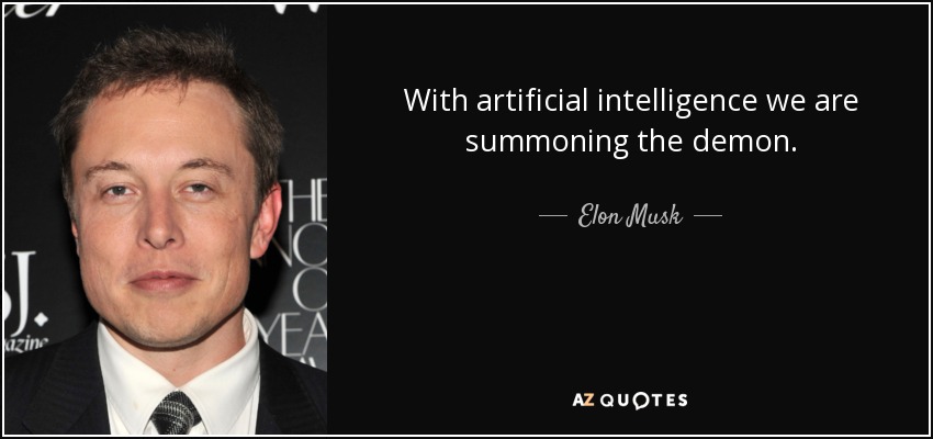 Elon Musk beside his statement that artificial intelligence is summoning the demon.